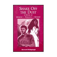 Shake off the Dust : A Pastoral Novel of Ministry, Mystery and Love
