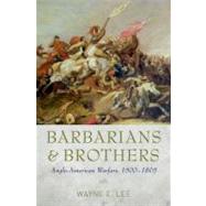 Barbarians and Brothers Anglo-American Warfare, 1500-1865