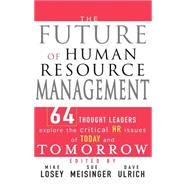 The Future of Human Resource Management: 64 Thought Leaders Explore the Critical HR Issues of Today and Tomorrow