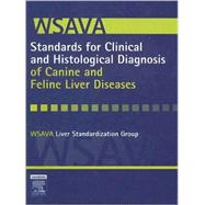 WSAVA Standards for Clinical and Histological Diagnosis of Canine and Feline Liver Diseases: Standards for Clinical And Histological Diagnosis of Canine And Feline Liver Diseases