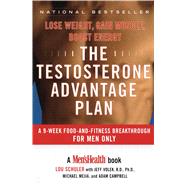 The Testosterone Advantage Plan Lose Weight, Gain Muscle, Boost Energy