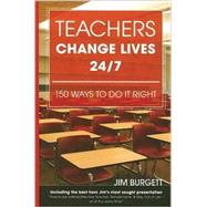 Teachers Change Lives 24/7: 150 Ways to Do It Right!