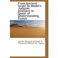 From Ancient Israel to Modern Judaism Intellect in Quest of Understanding Essays