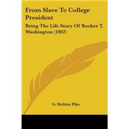 From Slave to College President : Being the Life Story of Booker T. Washington (1902)