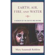 Earth, Air, Fire, and Water A Memoir of the Sixties and Beyond