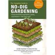 The Complete Guide to No-Dig Gardening Grow beautiful vegetables, herbs, and flowers - the easy way! Layer Your Way to Healthy Soil-Eliminate tilling and digging-Build a productive garden naturally-Reduce weeding and watering