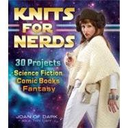 Knits for Nerds 30 Projects: Science Fiction, Comic Books, Fantasy