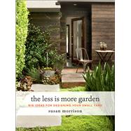 The Less Is More Garden Big Ideas for Designing Your Small Yard