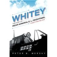 Whitey: The Story of Rear Admiral E. L. Feightner, a Naval Fighter Ace