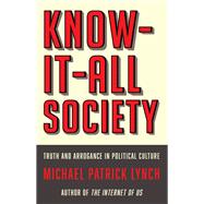 Know-It-All Society Truth and Arrogance in Political Culture