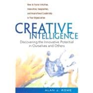 Creative Intelligence Discovering the Innovative Potential in Ourselves and Others