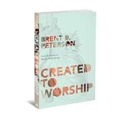 Created to Worship: God's Invitation to Be Fully Human
