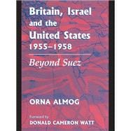 Britain, Israel and the United States, 1955-1958: Beyond Suez