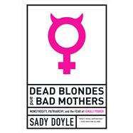 Dead Blondes and Bad Mothers Monstrosity, Patriarchy, and the Fear of Female Power