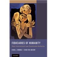 Fiduciaries of Humanity How International Law Constitutes Authority