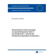 Grammatische Untersuchungen Zur Sprachkompetenz Karls V. Und Ferdinands I. Anhand Der Familienkorrespondenz Ferdinands I.