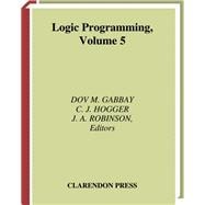 Handbook of Logic in Artificial Intelligence and Logic Programming Volume 5: Logic Programming Volume 5: Logic Programming