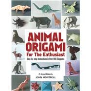 Animal Origami for the Enthusiast Step-by-Step Instructions in Over 900 Diagrams/25 Original Models