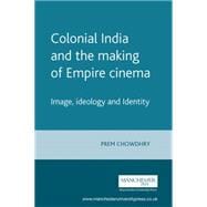 Colonial India and the making of Empire cinema Image, ideology and Identity