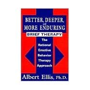 Better, Deeper And More Enduring Brief Therapy: The Rational Emotive Behavior Therapy Approach