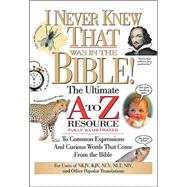 I Never Knew That Was in the Bible : The Ultimate A to Z Resource Series