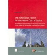 The Humanitarian Face of the International Court of Justice Its Contribution to Interpreting and Developing International Human Rights and Humanitarian Law Rules and Principles