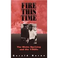 Fire This Time The Watts Uprising And The 1960s
