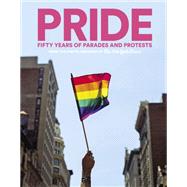 PRIDE Fifty Years of Parades and Protests from the Photo Archives of the New York Times