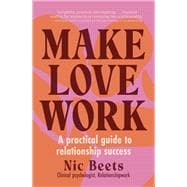 Make Love Work A Practical Guide to Relationship Success