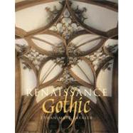Renaissance Gothic; Architecture and the Arts in Northern Europe, 1470-1540