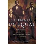 Inherently Unequal The Betrayal of Equal Rights by the Supreme Court, 1865-1903