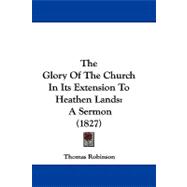 Glory of the Church in Its Extension to Heathen Lands : A Sermon (1827)