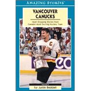 Vancouver Canucks : Heart - Stopping Stories from Canada's Most Exciting Hockey Team