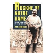 Rockne of Notre Dame The Making of a Football Legend
