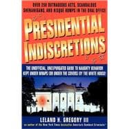 Presidential Indiscretions The Unofficial, Unexpurgated Guide to Naughty Behavior Kept Under Wraps (or Under the Covers) by the White House!