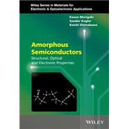 Amorphous Semiconductors Structural, Optical, and Electronic Properties