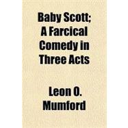 Baby Scott: A Farcical Comedy in Three Acts