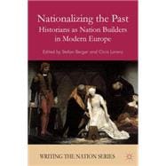 Nationalizing the Past Historians as Nation Builders in Modern Europe