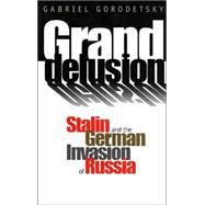 Grand Delusion; Stalin and the German Invasion of Russia