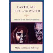 Earth, Air, Fire, and Water A Memoir of the Sixties and Beyond