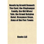 Novels by Arnold Bennett : The Card, the Clayhanger Family, the Old Wives' Tale, the Grand Babylon Hotel, Riceyman Steps, Anna of the Five Towns