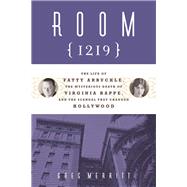 Room 1219 The Life of Fatty Arbuckle, the Mysterious Death of Virginia Rappe, and the Scandal That Changed Hollywood