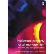 Intellectual Property Asset Management: How to identify, protect, manage and exploit intellectual property within the business environment