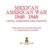 Mexican American War 1846 - 1848 - Causes, Surrender and Treaties | Timelines of History for Kids | 6th Grade Social Studies