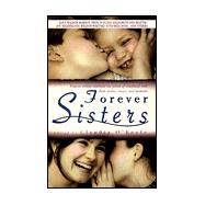 Forever Sisters: Famous Writers Celebrate the Power of Sisterhood With Short Stories, Essays, and Memoirs