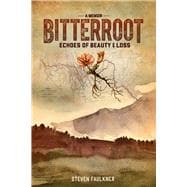 Bitterroot - A Memoir Echoes of Beauty & Loss