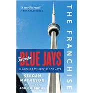 The Franchise: Toronto Blue Jays A Curated History of the Jays