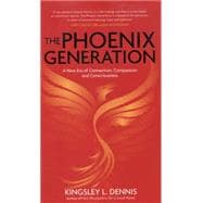 The Phoenix Generation A New Era of Connection, Compassion, and Consciousness