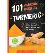 101 Amazing Uses for Turmeric Reduce joint pain, soothe your stomach, make a delicious dinner, and 98 more!