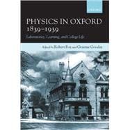 Physics in Oxford, 1839-1939 Laboratories, Learning, and College Life